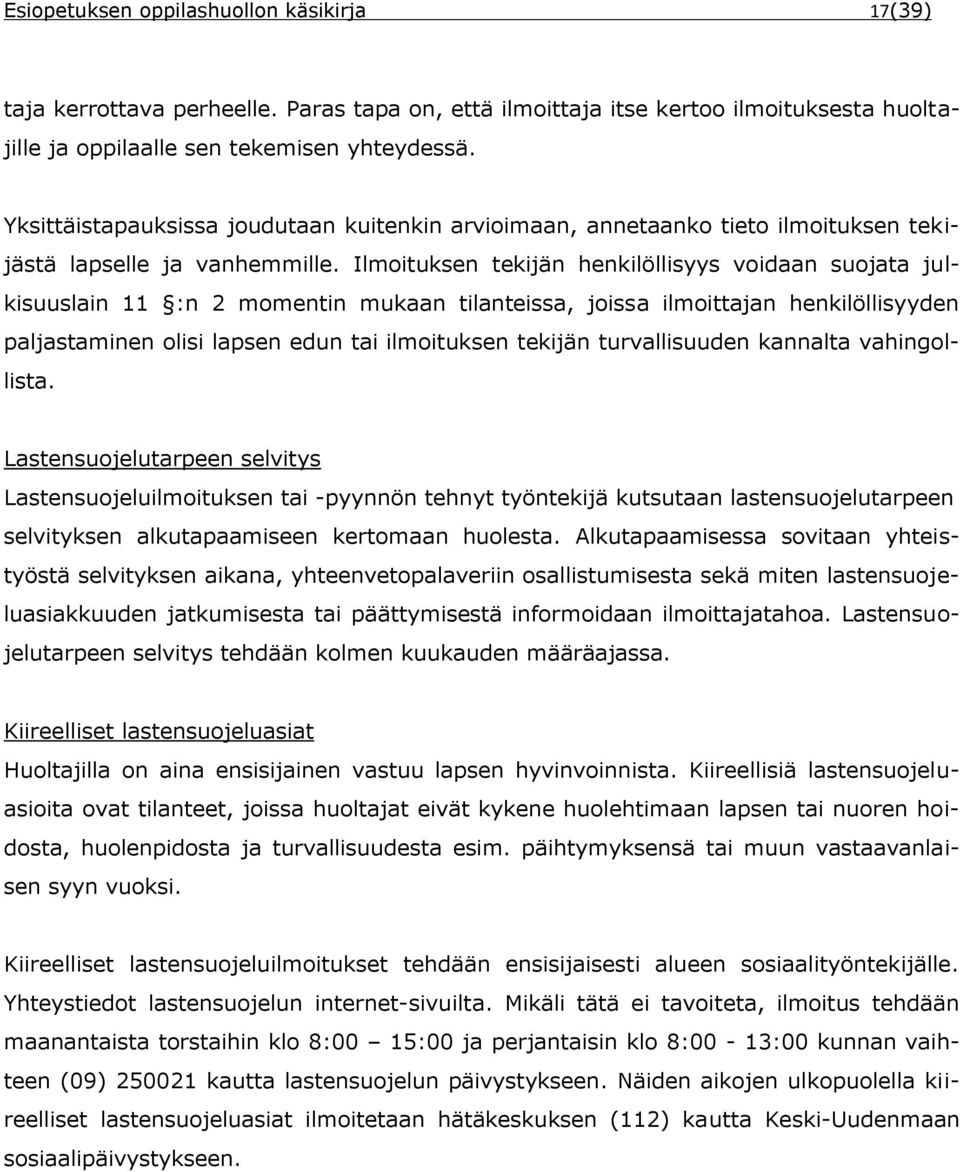 Ilmoituksen tekijän henkilöllisyys voidaan suojata julkisuuslain 11 :n 2 momentin mukaan tilanteissa, joissa ilmoittajan henkilöllisyyden paljastaminen olisi lapsen edun tai ilmoituksen tekijän