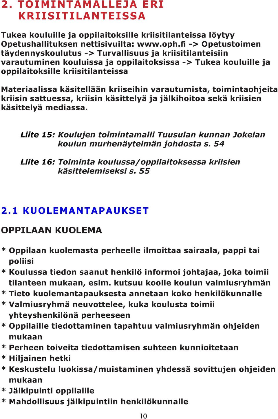 kriiseihin varautumista, toimintaohjeita kriisin sattuessa, kriisin käsittelyä ja jälkihoitoa sekä kriisien käsittelyä mediassa.