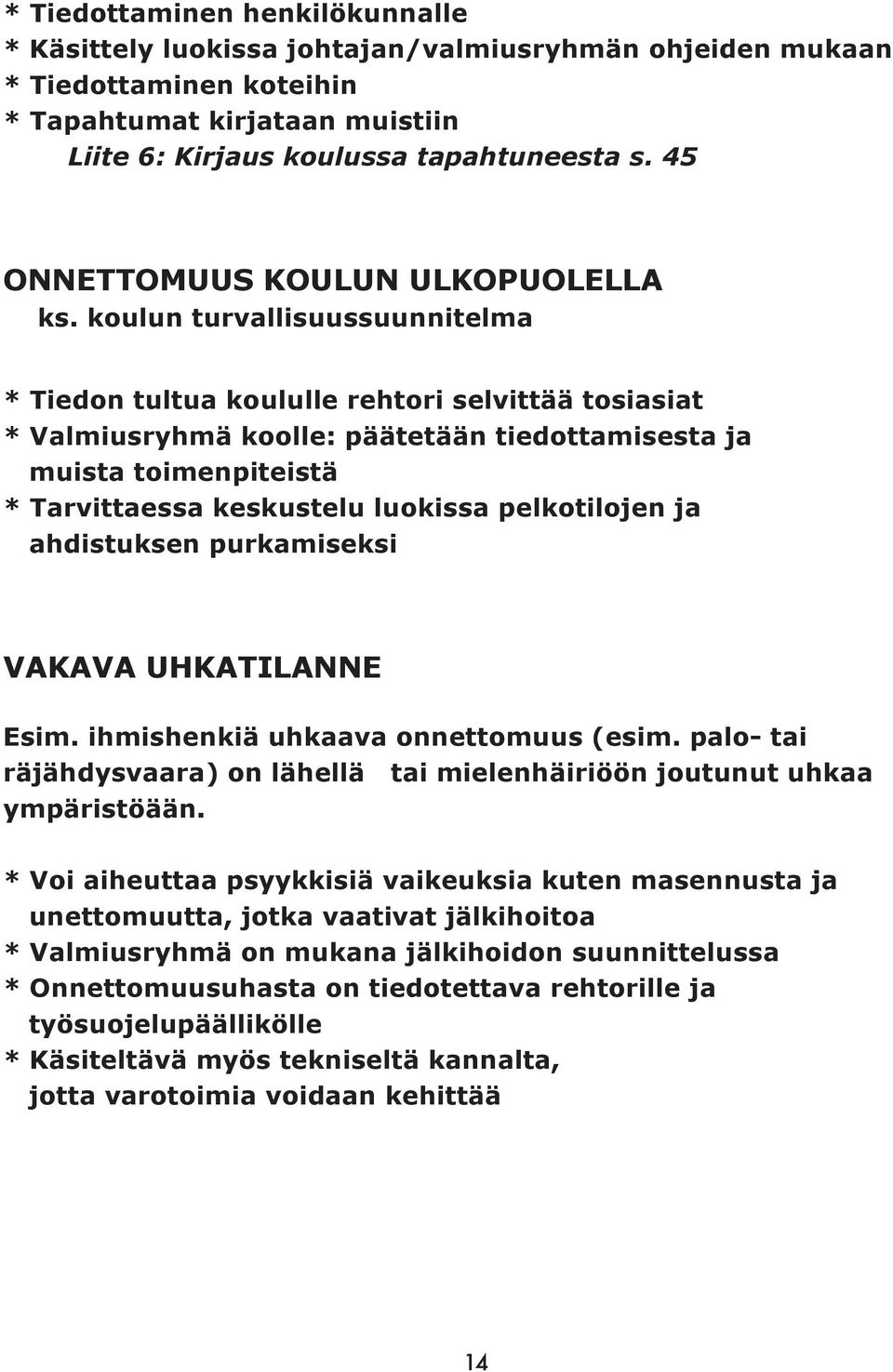 koulun turvallisuussuunnitelma * Tiedon tultua koululle rehtori selvittää tosiasiat * Valmiusryhmä koolle: päätetään tiedottamisesta ja muista toimenpiteistä * Tarvittaessa keskustelu luokissa