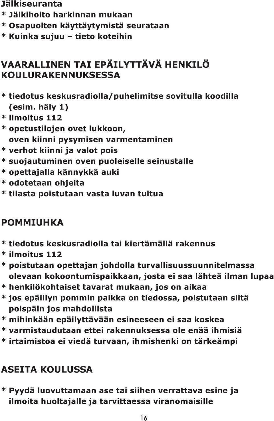 häly 1) * ilmoitus 112 * opetustilojen ovet lukkoon, oven kiinni pysymisen varmentaminen * verhot kiinni ja valot pois * suojautuminen oven puoleiselle seinustalle * opettajalla kännykkä auki *