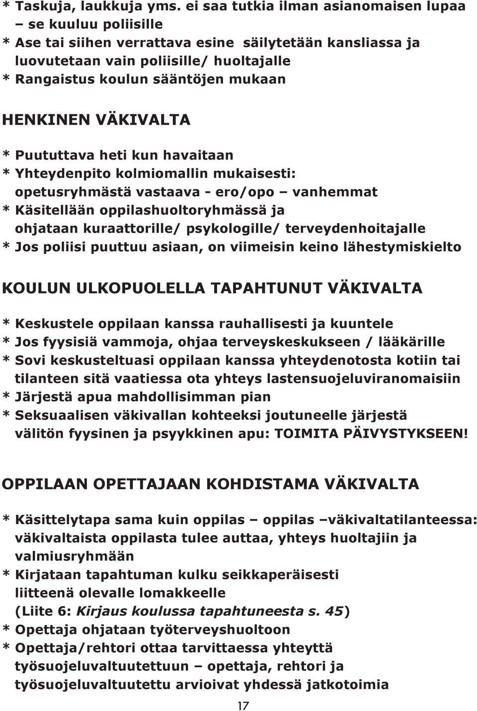 HENKINEN VÄKIVALTA * Puututtava heti kun havaitaan * Yhteydenpito kolmiomallin mukaisesti: opetusryhmästä vastaava - ero/opo vanhemmat * Käsitellään oppilashuoltoryhmässä ja ohjataan kuraattorille/