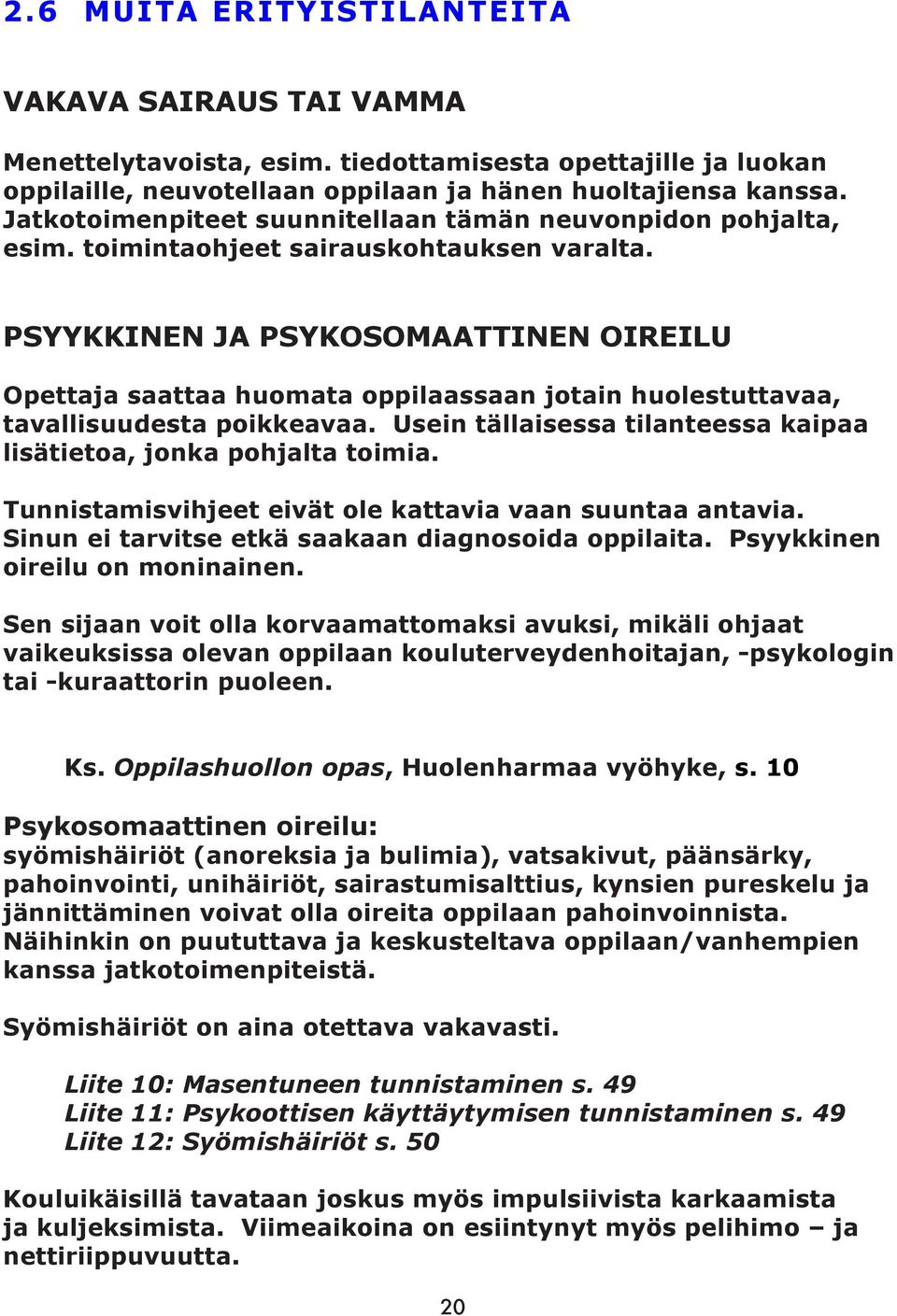 PSYYKKINEN JA PSYKOSOMAATTINEN OIREILU Opettaja saattaa huomata oppilaassaan jotain huolestuttavaa, tavallisuudesta poikkeavaa. Usein tällaisessa tilanteessa kaipaa lisätietoa, jonka pohjalta toimia.