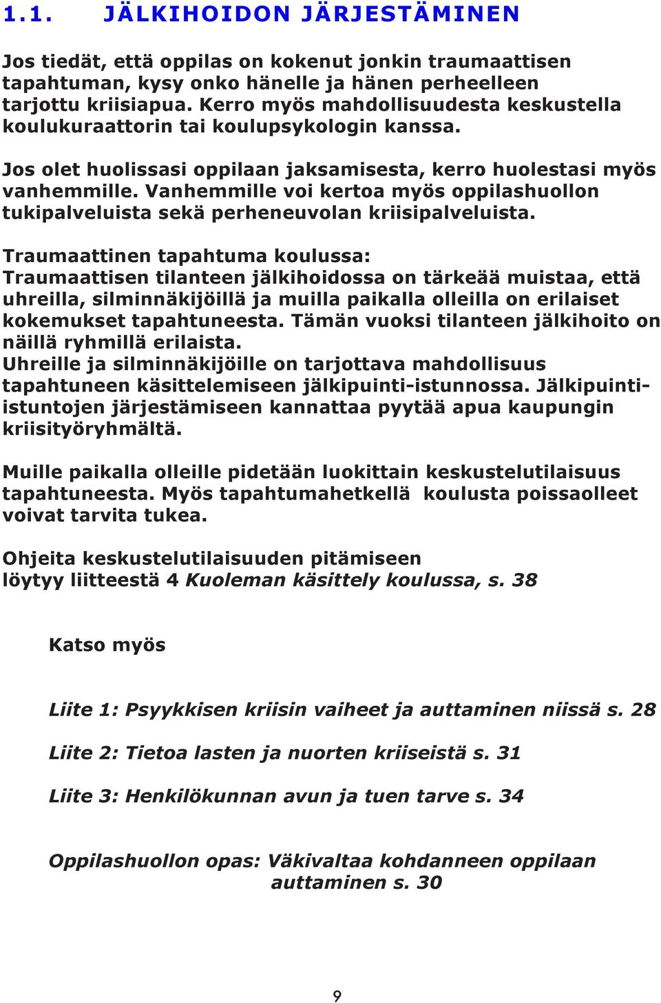 Vanhemmille voi kertoa myös oppilashuollon tukipalveluista sekä perheneuvolan kriisipalveluista.