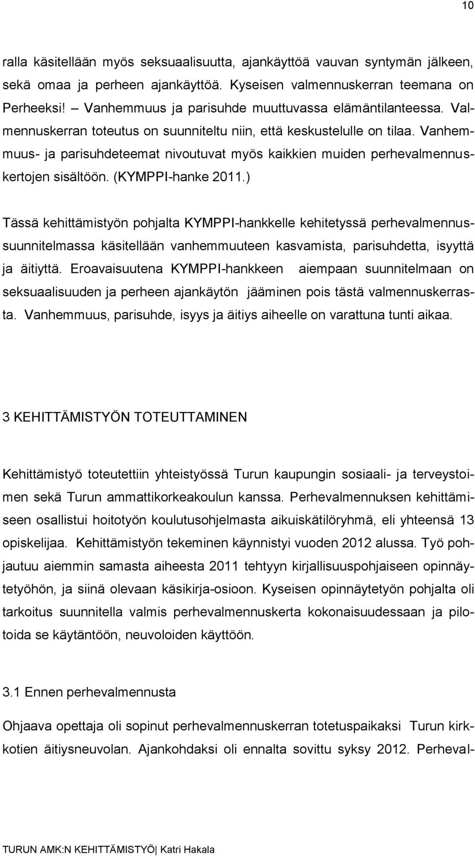 Vanhemmuus- ja parisuhdeteemat nivoutuvat myös kaikkien muiden perhevalmennuskertojen sisältöön. (KYMPPI-hanke 2011.