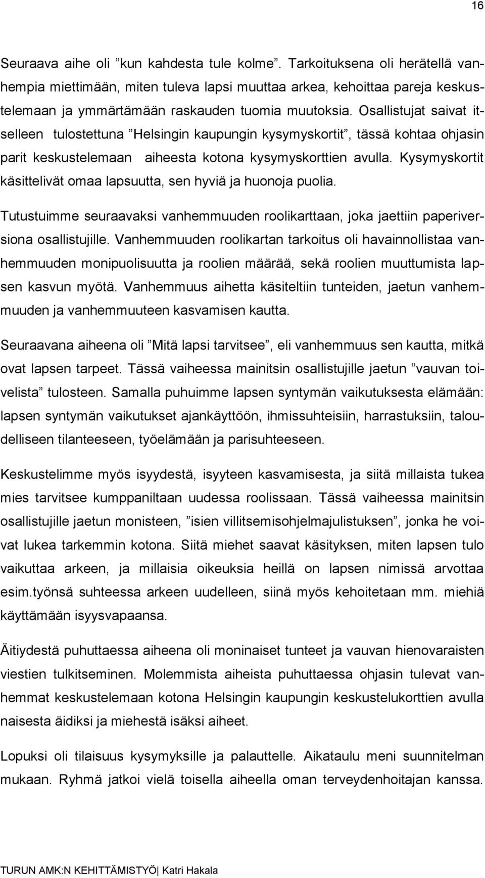 Osallistujat saivat itselleen tulostettuna Helsingin kaupungin kysymyskortit, tässä kohtaa ohjasin parit keskustelemaan aiheesta kotona kysymyskorttien avulla.