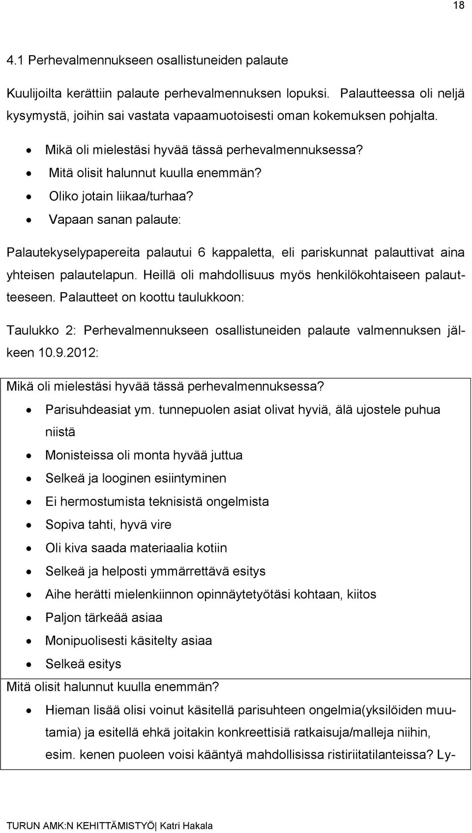 Oliko jotain liikaa/turhaa? Vapaan sanan palaute: Palautekyselypapereita palautui 6 kappaletta, eli pariskunnat palauttivat aina yhteisen palautelapun.