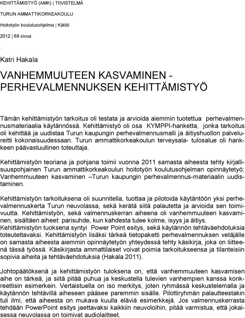 Kehittämistyö oli osa KYMPPI-hanketta, jonka tarkoitus oli kehittää ja uudistaa Turun kaupungin perhevalmennusmalli ja äitiyshuollon palvelureitti kokonaisuudessaan.