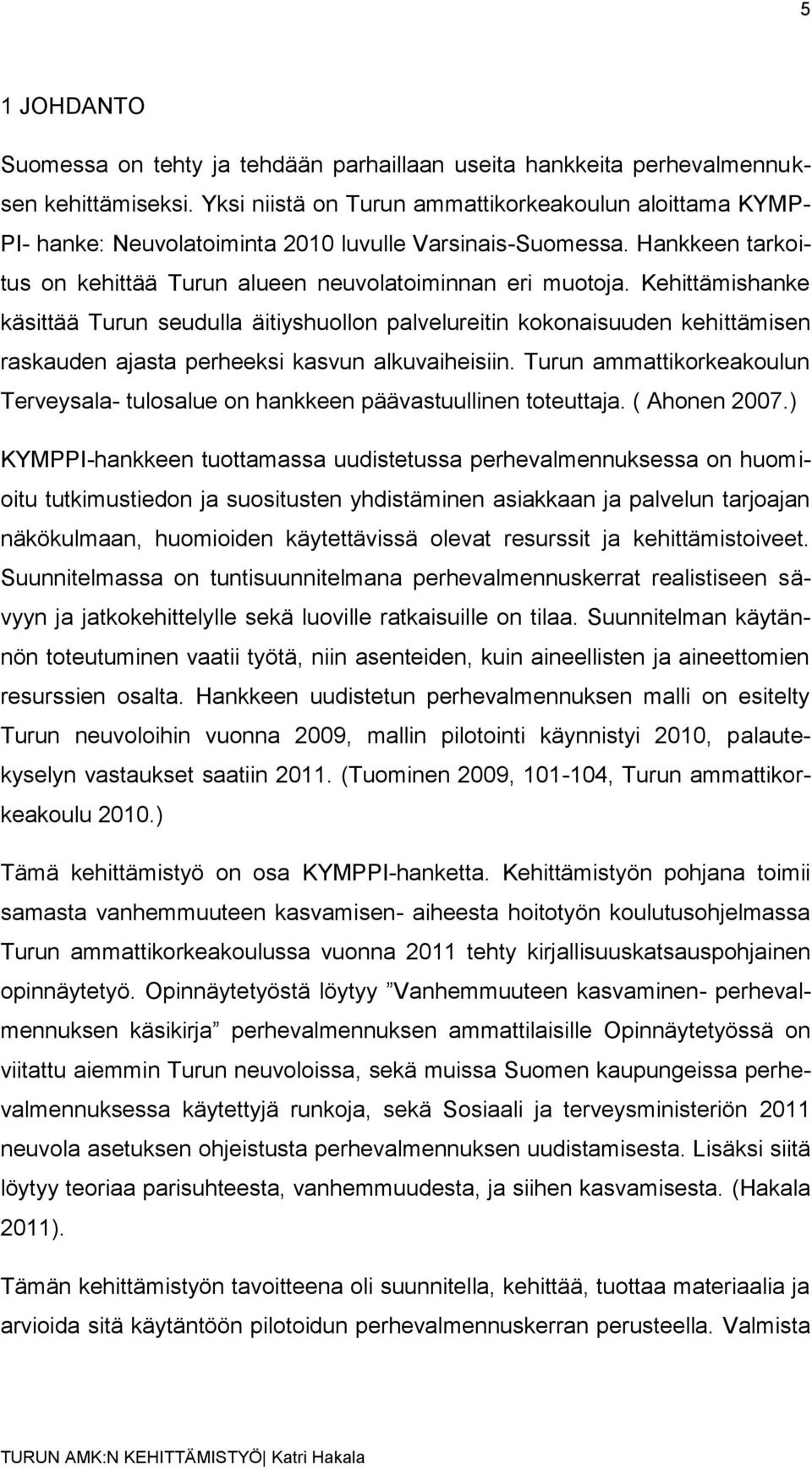 Kehittämishanke käsittää Turun seudulla äitiyshuollon palvelureitin kokonaisuuden kehittämisen raskauden ajasta perheeksi kasvun alkuvaiheisiin.