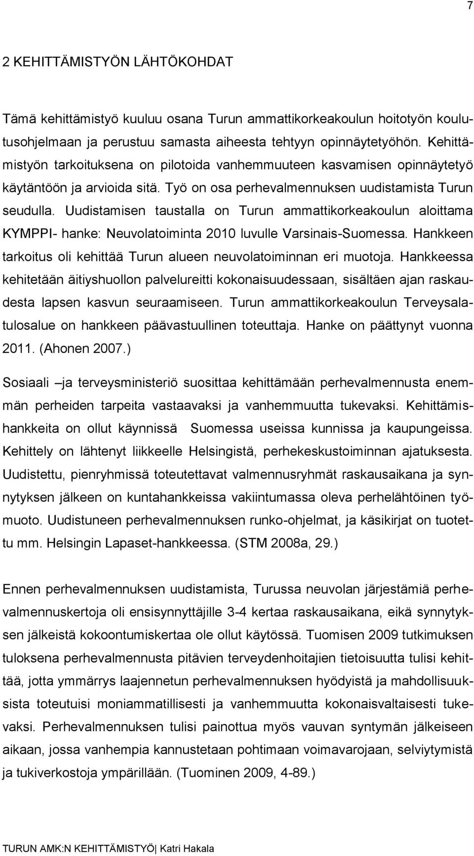 Uudistamisen taustalla on Turun ammattikorkeakoulun aloittama KYMPPI- hanke: Neuvolatoiminta 2010 luvulle Varsinais-Suomessa. Hankkeen tarkoitus oli kehittää Turun alueen neuvolatoiminnan eri muotoja.