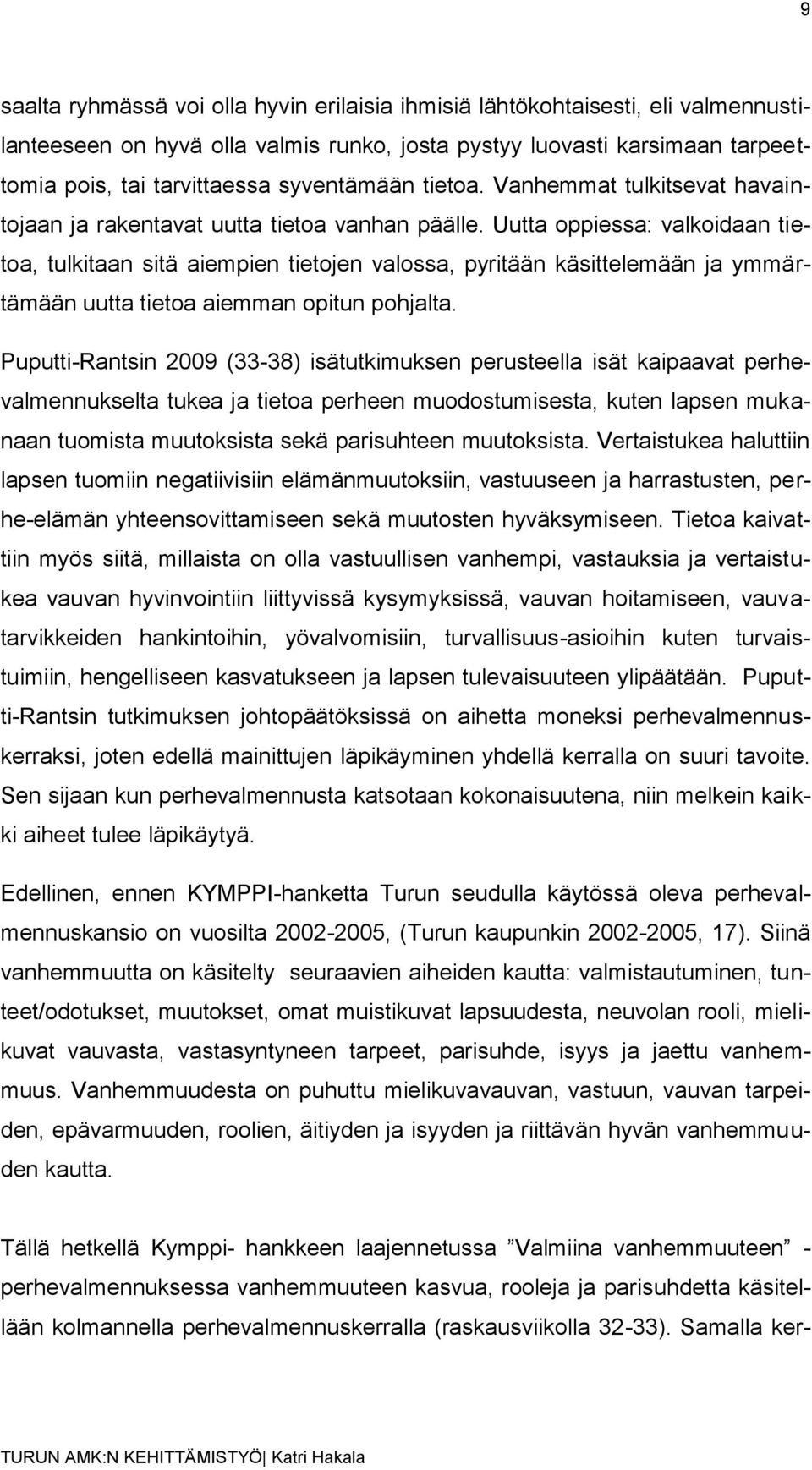 Uutta oppiessa: valkoidaan tietoa, tulkitaan sitä aiempien tietojen valossa, pyritään käsittelemään ja ymmärtämään uutta tietoa aiemman opitun pohjalta.