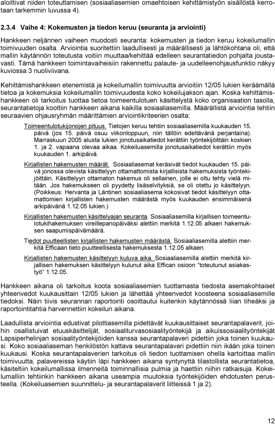 Arviointia suoritettiin laadullisesti ja määrällisesti ja lähtökohtana oli, että mallin käytännön toteutusta voitiin muuttaa/kehittää edelleen seurantatiedon pohjalta joustavasti.