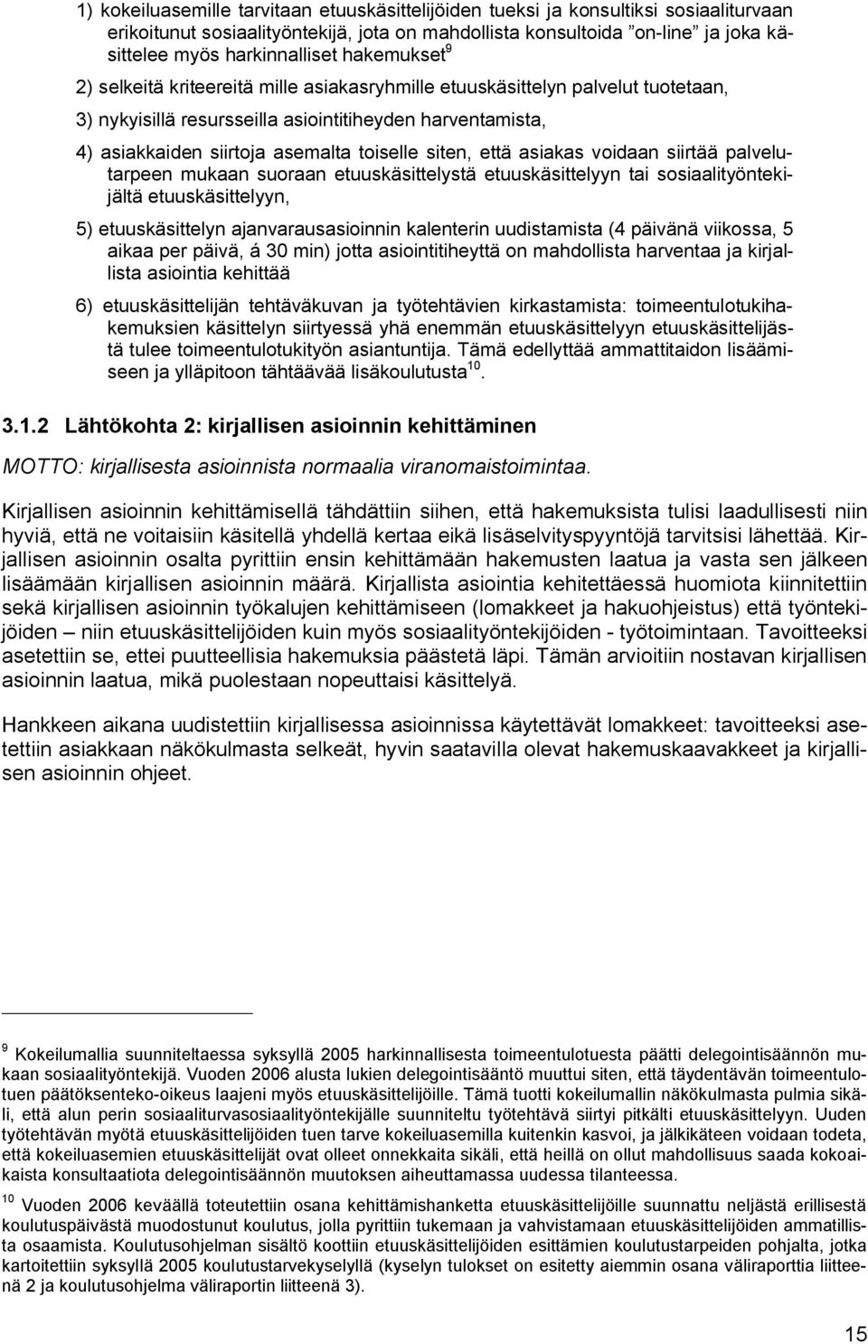 siten, että asiakas voidaan siirtää palvelutarpeen mukaan suoraan etuuskäsittelystä etuuskäsittelyyn tai sosiaalityöntekijältä etuuskäsittelyyn, 5) etuuskäsittelyn ajanvarausasioinnin kalenterin