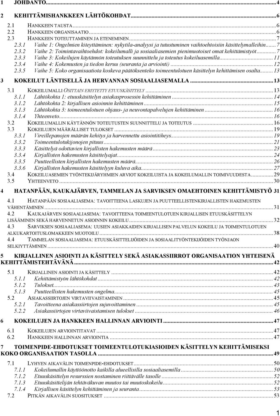 ..7 2.3.3 Vaihe 3: Kokeilujen käytännön toteutuksen suunnittelu ja toteutus kokeiluasemilla...11 2.3.4 Vaihe 4: Kokemusten ja tiedon keruu (seuranta ja arviointi)...12 2.3.5 Vaihe 5: Koko organisaatiota koskeva päätöksenteko toimeentulotuen käsittelyn kehittämisen osalta.