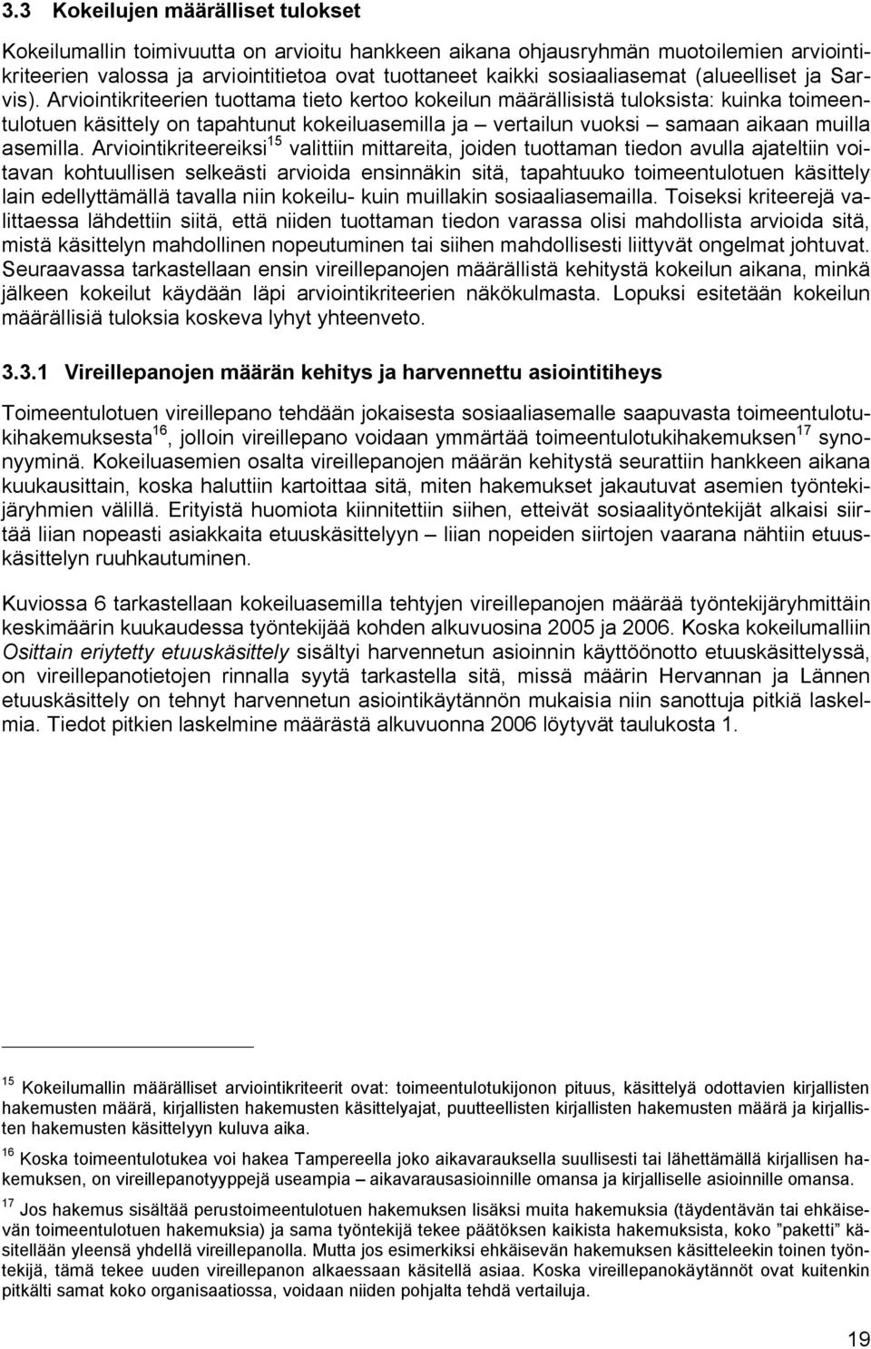 Arviointikriteerien tuottama tieto kertoo kokeilun määrällisistä tuloksista: kuinka toimeentulotuen käsittely on tapahtunut kokeiluasemilla ja vertailun vuoksi samaan aikaan muilla asemilla.