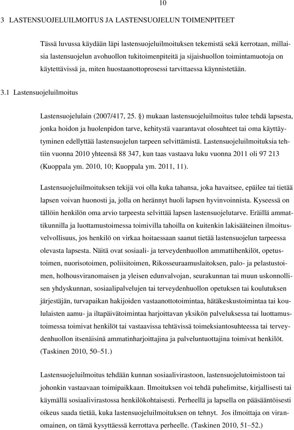 ) mukaan lastensuojeluilmoitus tulee tehdä lapsesta, jonka hoidon ja huolenpidon tarve, kehitystä vaarantavat olosuhteet tai oma käyttäytyminen edellyttää lastensuojelun tarpeen selvittämistä.