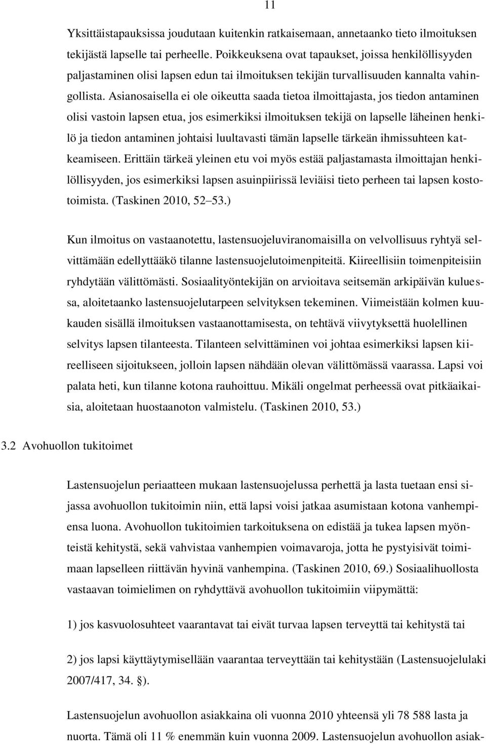 Asianosaisella ei ole oikeutta saada tietoa ilmoittajasta, jos tiedon antaminen olisi vastoin lapsen etua, jos esimerkiksi ilmoituksen tekijä on lapselle läheinen henkilö ja tiedon antaminen johtaisi