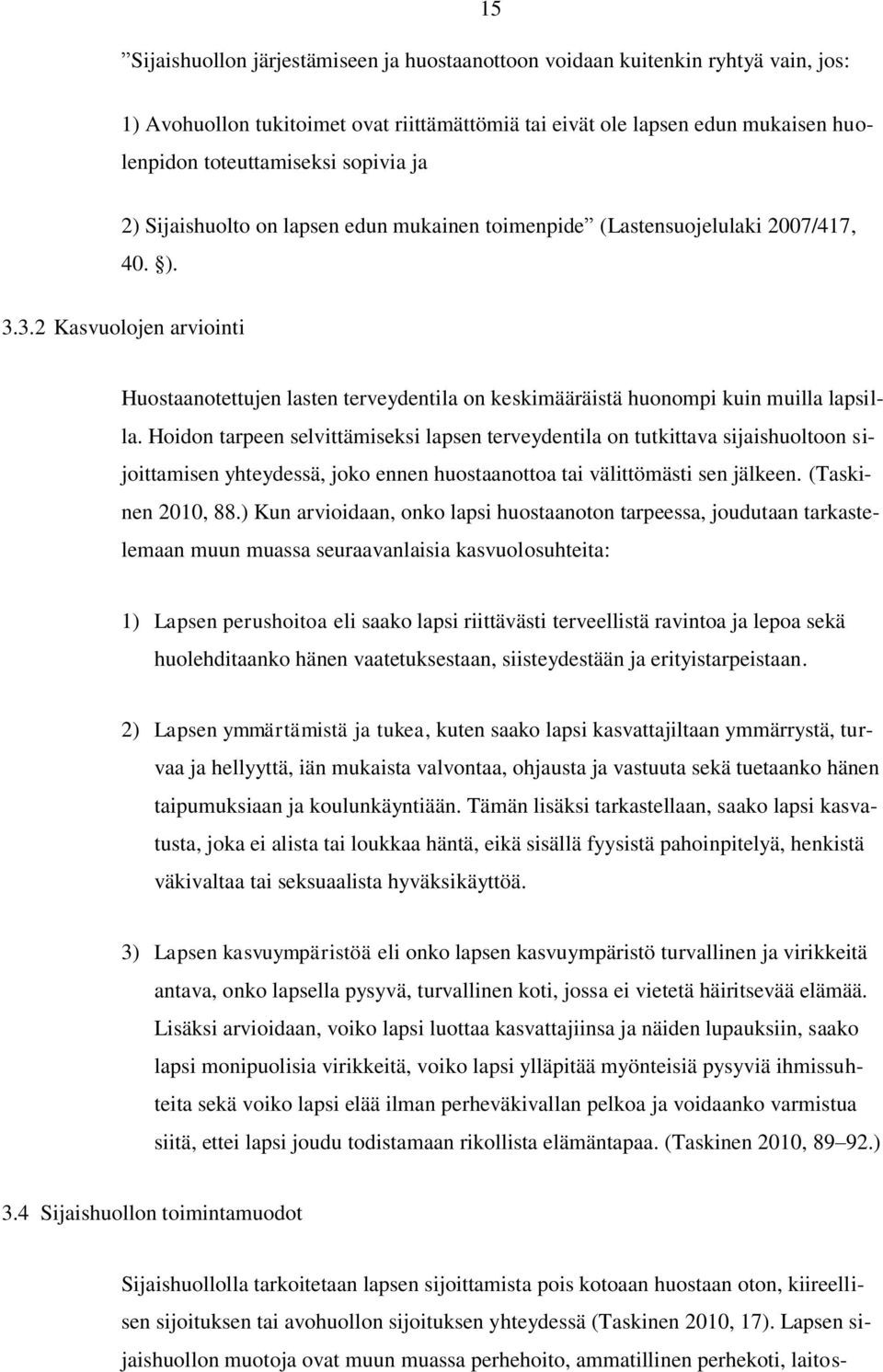 3.2 Kasvuolojen arviointi Huostaanotettujen lasten terveydentila on keskimääräistä huonompi kuin muilla lapsilla.