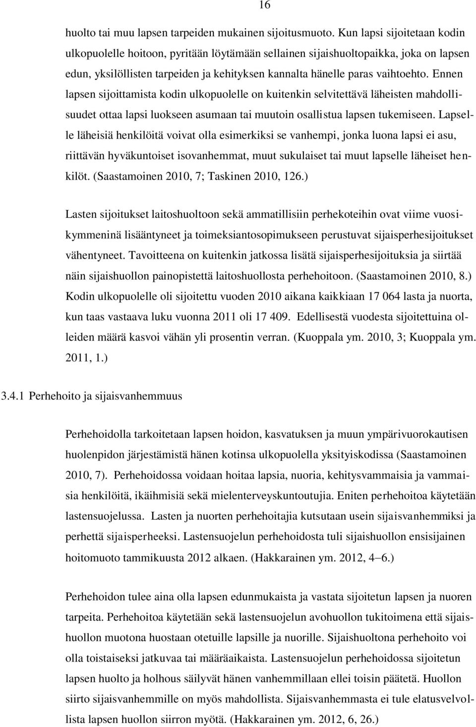 Ennen lapsen sijoittamista kodin ulkopuolelle on kuitenkin selvitettävä läheisten mahdollisuudet ottaa lapsi luokseen asumaan tai muutoin osallistua lapsen tukemiseen.