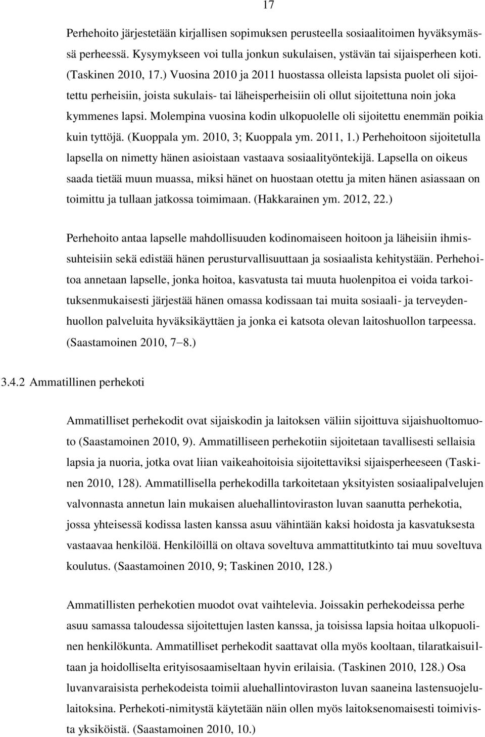 Molempina vuosina kodin ulkopuolelle oli sijoitettu enemmän poikia kuin tyttöjä. (Kuoppala ym. 2010, 3; Kuoppala ym. 2011, 1.