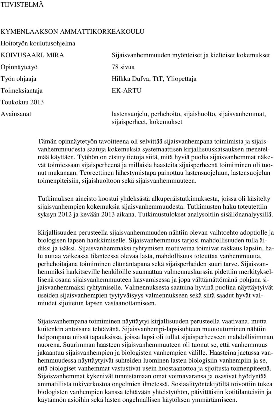 sijaisvanhempana toimimista ja sijaisvanhemmuudesta saatuja kokemuksia systemaattisen kirjallisuuskatsauksen menetelmää käyttäen.