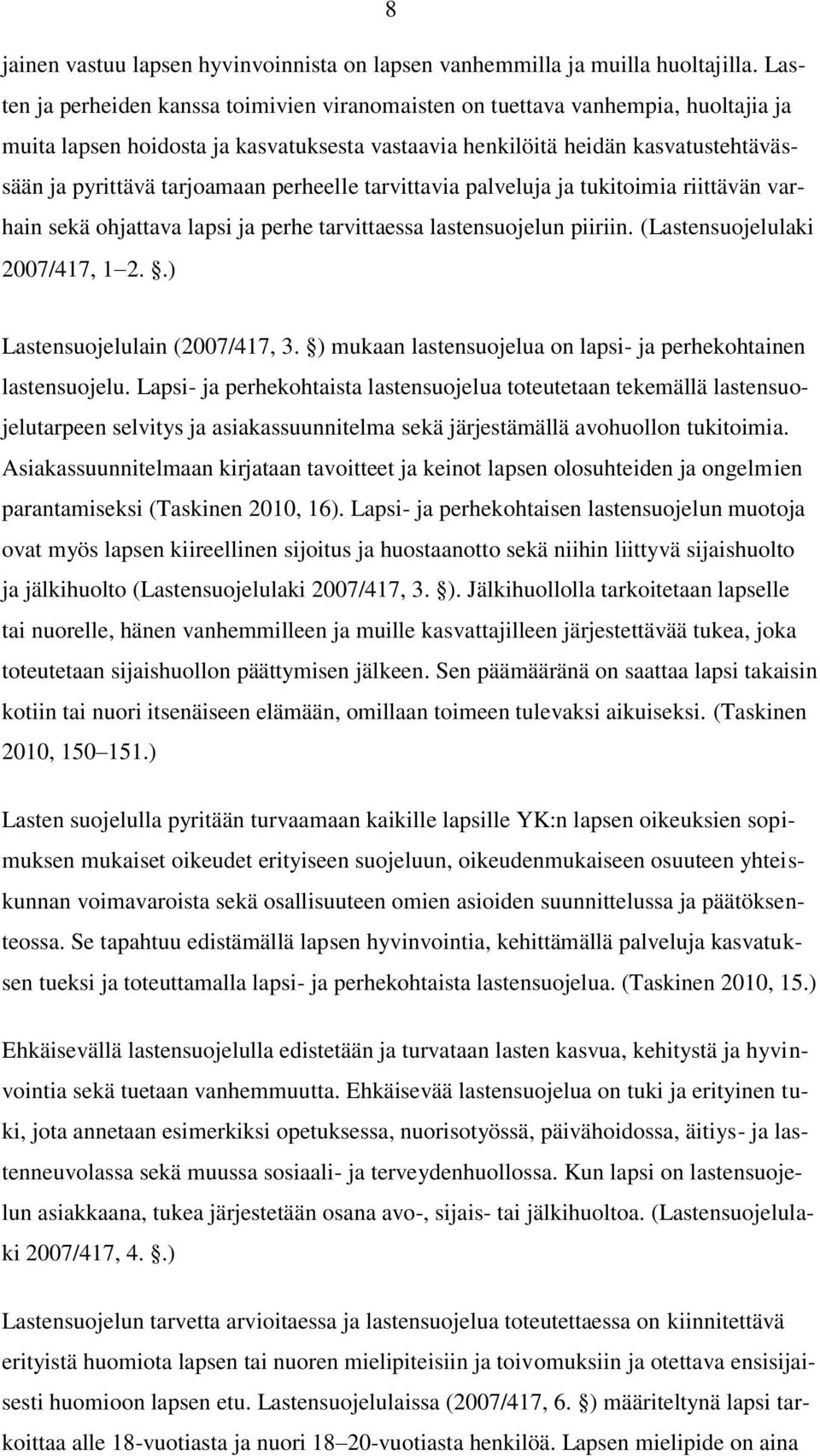 perheelle tarvittavia palveluja ja tukitoimia riittävän varhain sekä ohjattava lapsi ja perhe tarvittaessa lastensuojelun piiriin. (Lastensuojelulaki 2007/417, 12..) Lastensuojelulain (2007/417, 3.