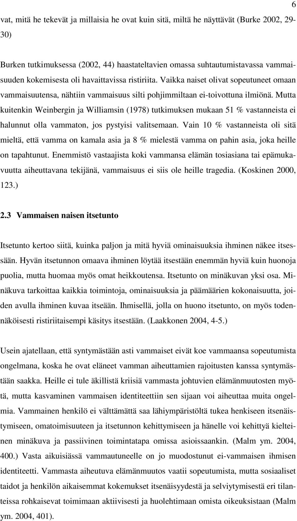 Mutta kuitenkin Weinbergin ja Williamsin (1978) tutkimuksen mukaan 51 % vastanneista ei halunnut olla vammaton, jos pystyisi valitsemaan.