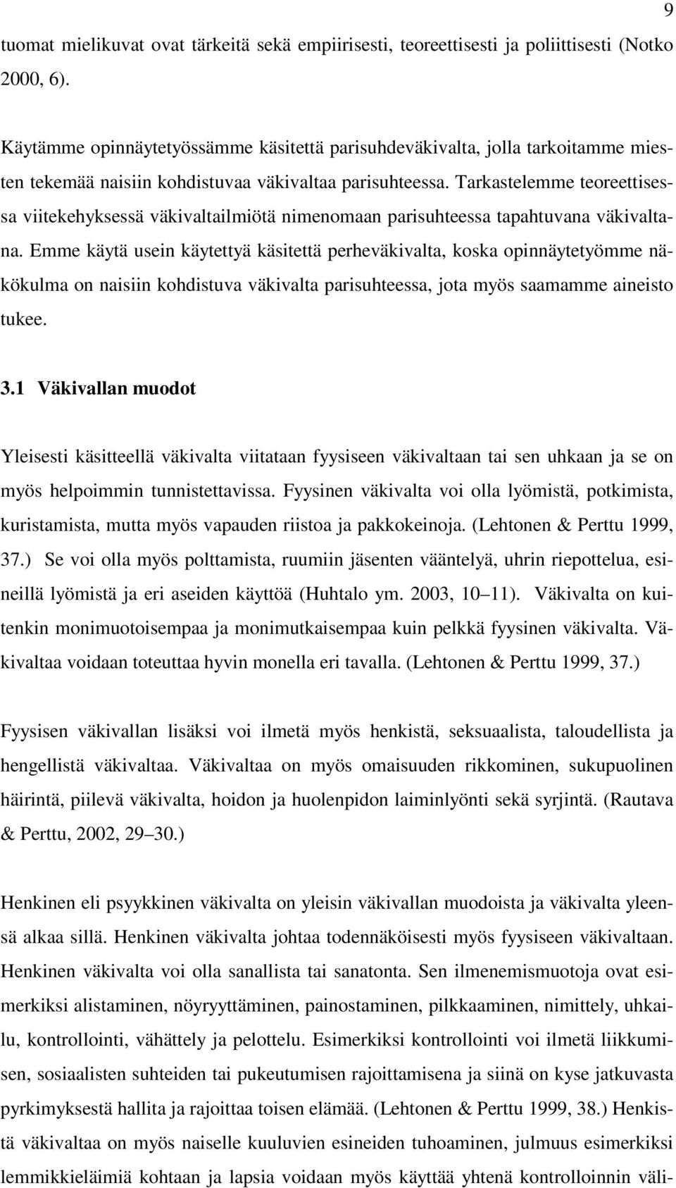 Tarkastelemme teoreettisessa viitekehyksessä väkivaltailmiötä nimenomaan parisuhteessa tapahtuvana väkivaltana.