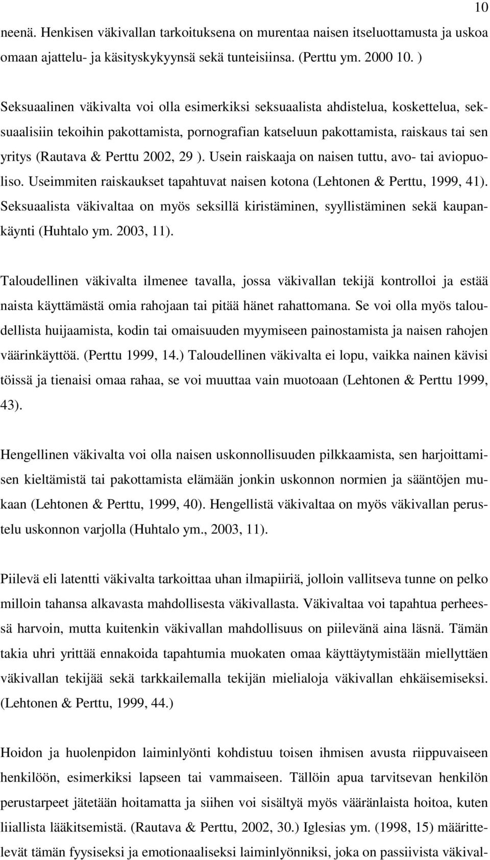 Perttu 2002, 29 ). Usein raiskaaja on naisen tuttu, avo- tai aviopuoliso. Useimmiten raiskaukset tapahtuvat naisen kotona (Lehtonen & Perttu, 1999, 41).