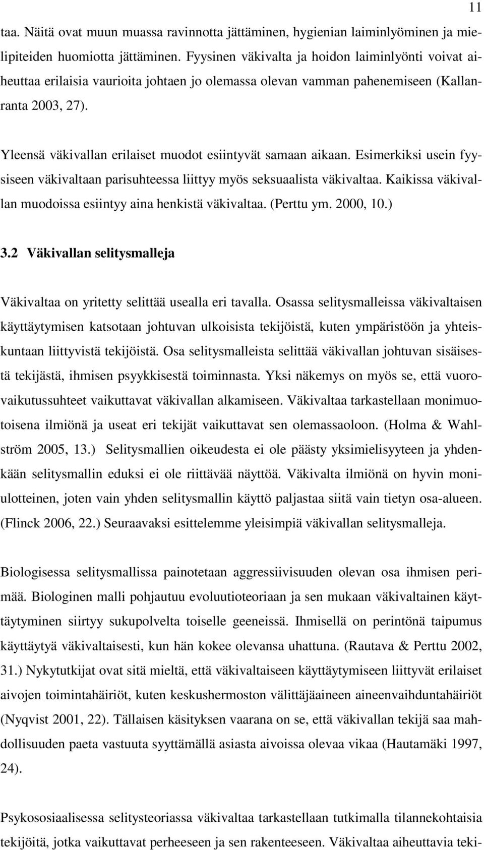 Yleensä väkivallan erilaiset muodot esiintyvät samaan aikaan. Esimerkiksi usein fyysiseen väkivaltaan parisuhteessa liittyy myös seksuaalista väkivaltaa.