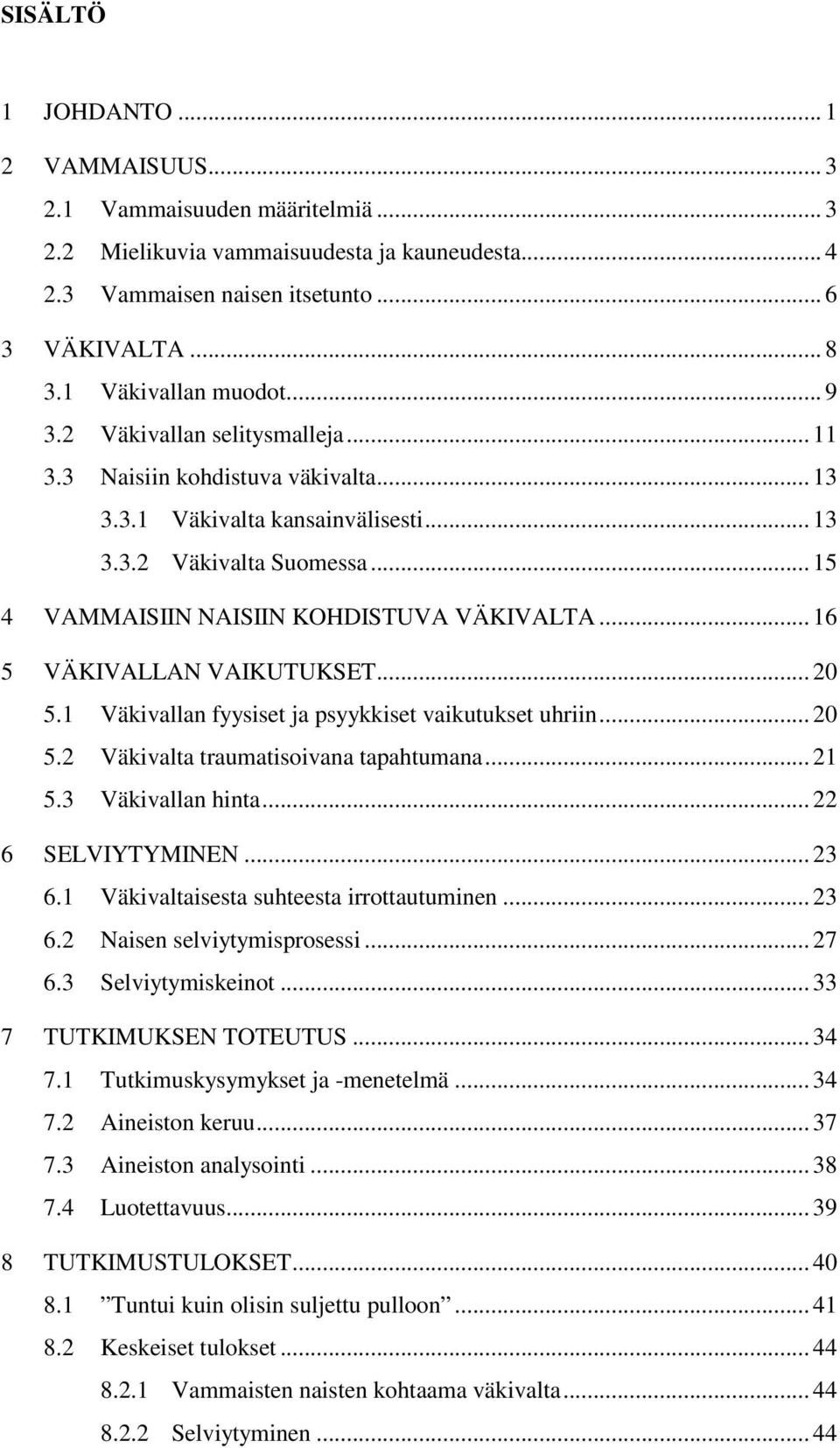 .. 15 4 VAMMAISIIN NAISIIN KOHDISTUVA VÄKIVALTA... 16 5 VÄKIVALLAN VAIKUTUKSET... 20 5.1 Väkivallan fyysiset ja psyykkiset vaikutukset uhriin... 20 5.2 Väkivalta traumatisoivana tapahtumana... 21 5.