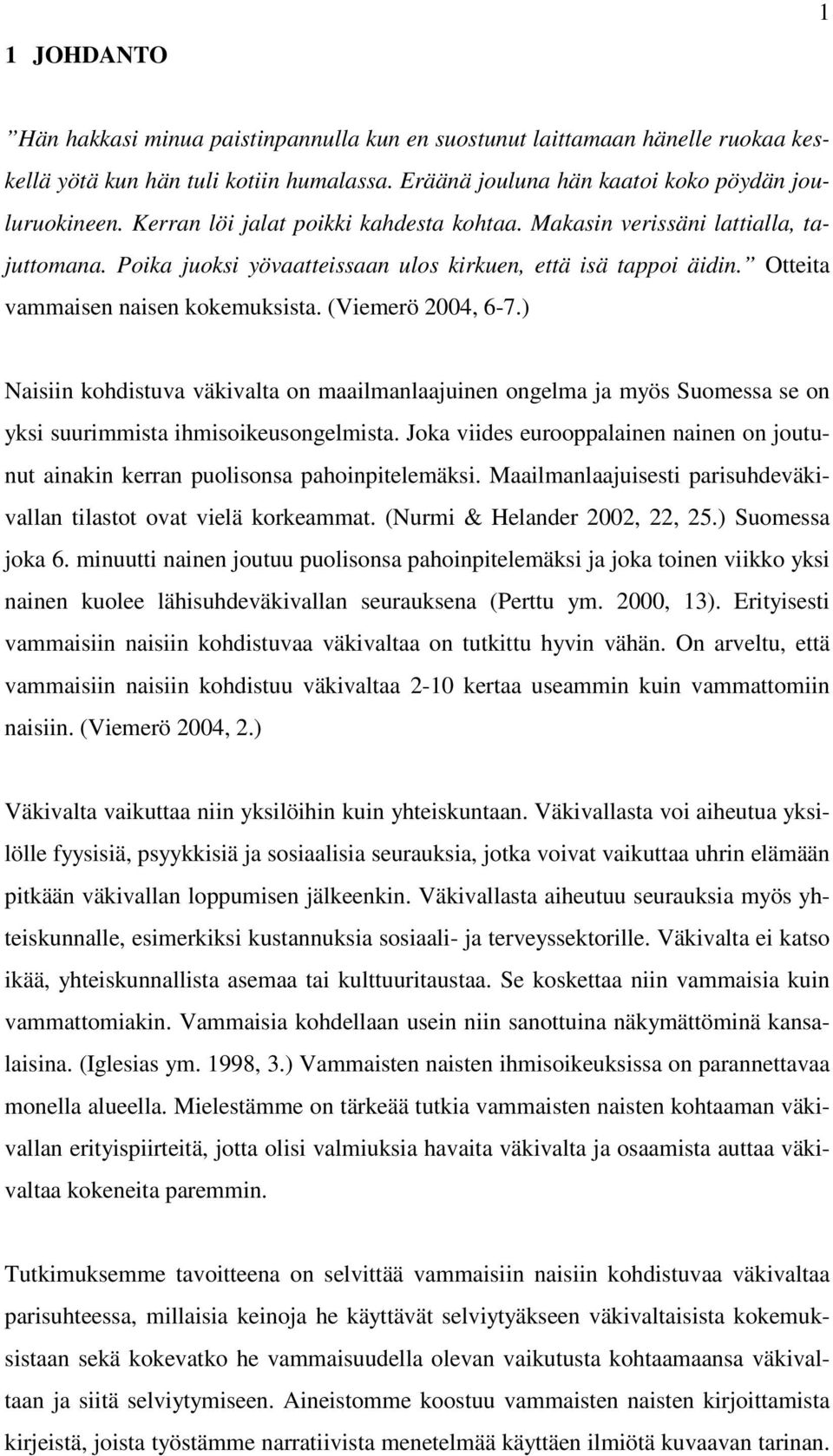 (Viemerö 2004, 6-7.) Naisiin kohdistuva väkivalta on maailmanlaajuinen ongelma ja myös Suomessa se on yksi suurimmista ihmisoikeusongelmista.