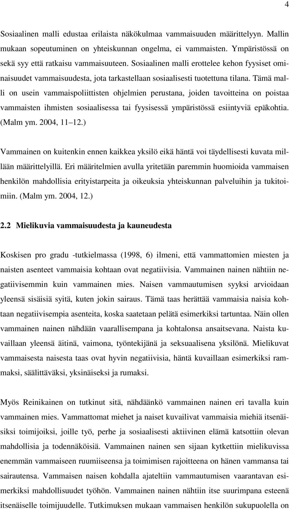 Tämä malli on usein vammaispoliittisten ohjelmien perustana, joiden tavoitteina on poistaa vammaisten ihmisten sosiaalisessa tai fyysisessä ympäristössä esiintyviä epäkohtia. (Malm ym. 2004, 11 12.