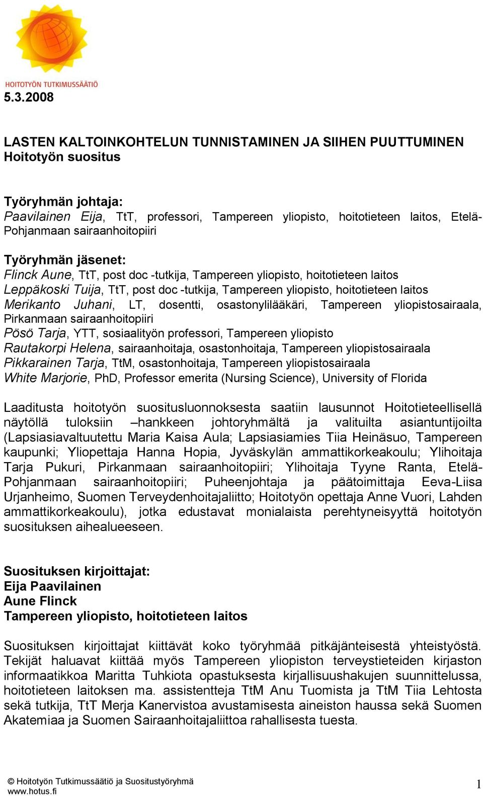 hoitotieteen laitos Merikanto Juhani, LT, dosentti, osastonylilääkäri, Tampereen yliopistosairaala, Pirkanmaan sairaanhoitopiiri Pösö Tarja, YTT, sosiaalityön professori, Tampereen yliopisto