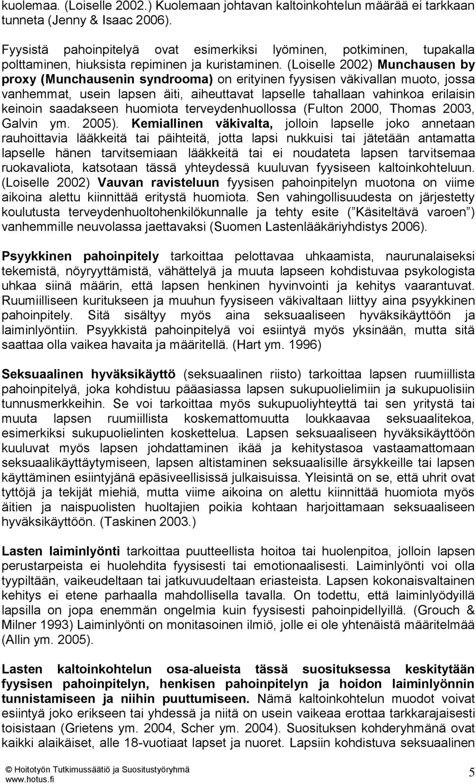 (Loiselle 2002) Munchausen by proxy (Munchausenin syndrooma) on erityinen fyysisen väkivallan muoto, jossa vanhemmat, usein lapsen äiti, aiheuttavat lapselle tahallaan vahinkoa erilaisin keinoin