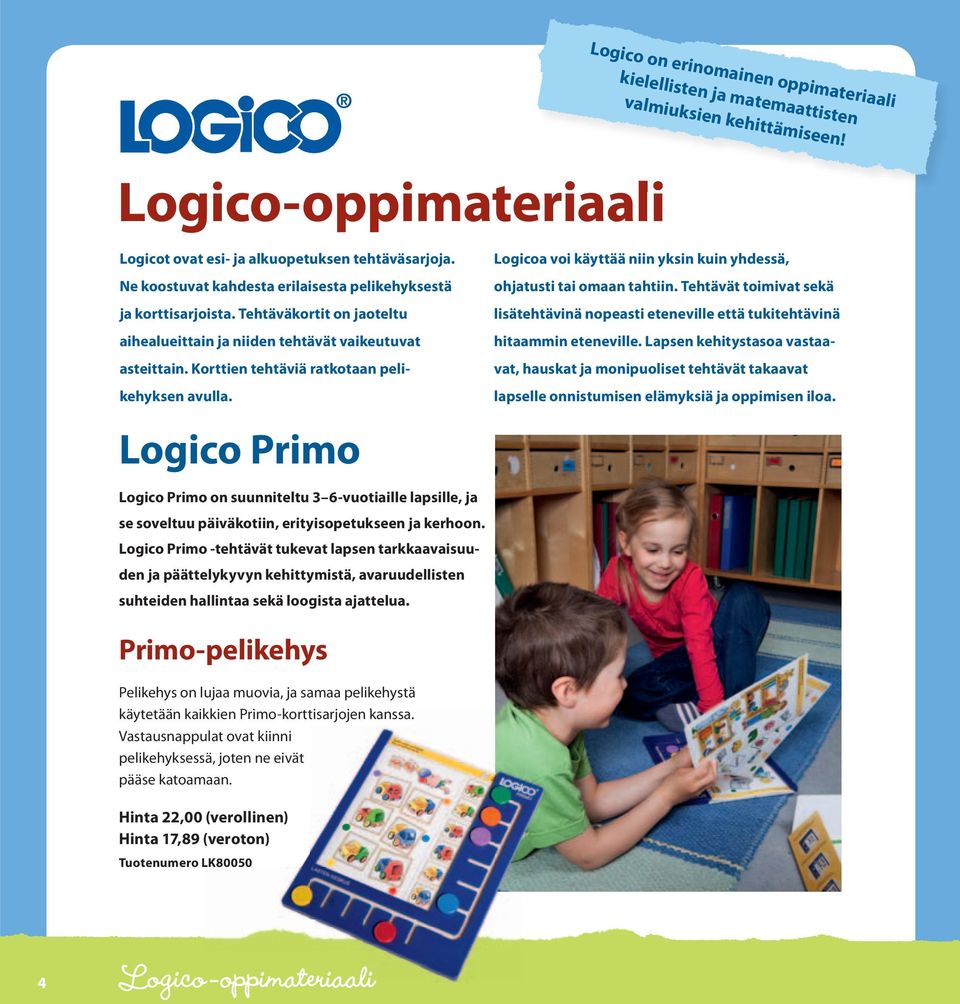 Korttien tehtäviä ratkotaan pelikehyksen avulla. Logico Primo Logico Primo on suunniteltu 3 6-vuotiaille lapsille, ja se soveltuu päiväkotiin, erityisopetukseen ja kerhoon.