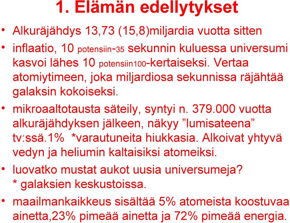 000 vuotta alkuräjähdyksen jälkeen, näkyy lumisateena tv:ssä.1% *varautuneita hiukkasia. Alkoivat yhtyvä vedyn ja heliumin kaltaisiksi atomeiksi.