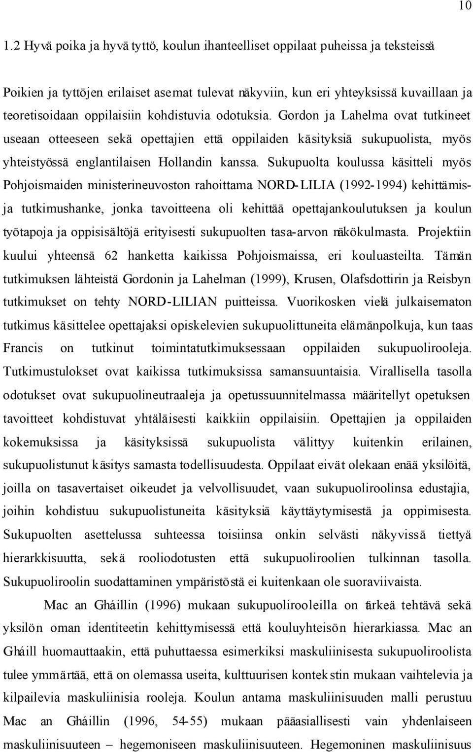 Sukupuolta koulussa käsitteli myös Pohjoismaiden ministerineuvoston rahoittama NORD-LILIA (1992-1994) kehittämisja tutkimushanke, jonka tavoitteena oli kehittää opettajankoulutuksen ja koulun