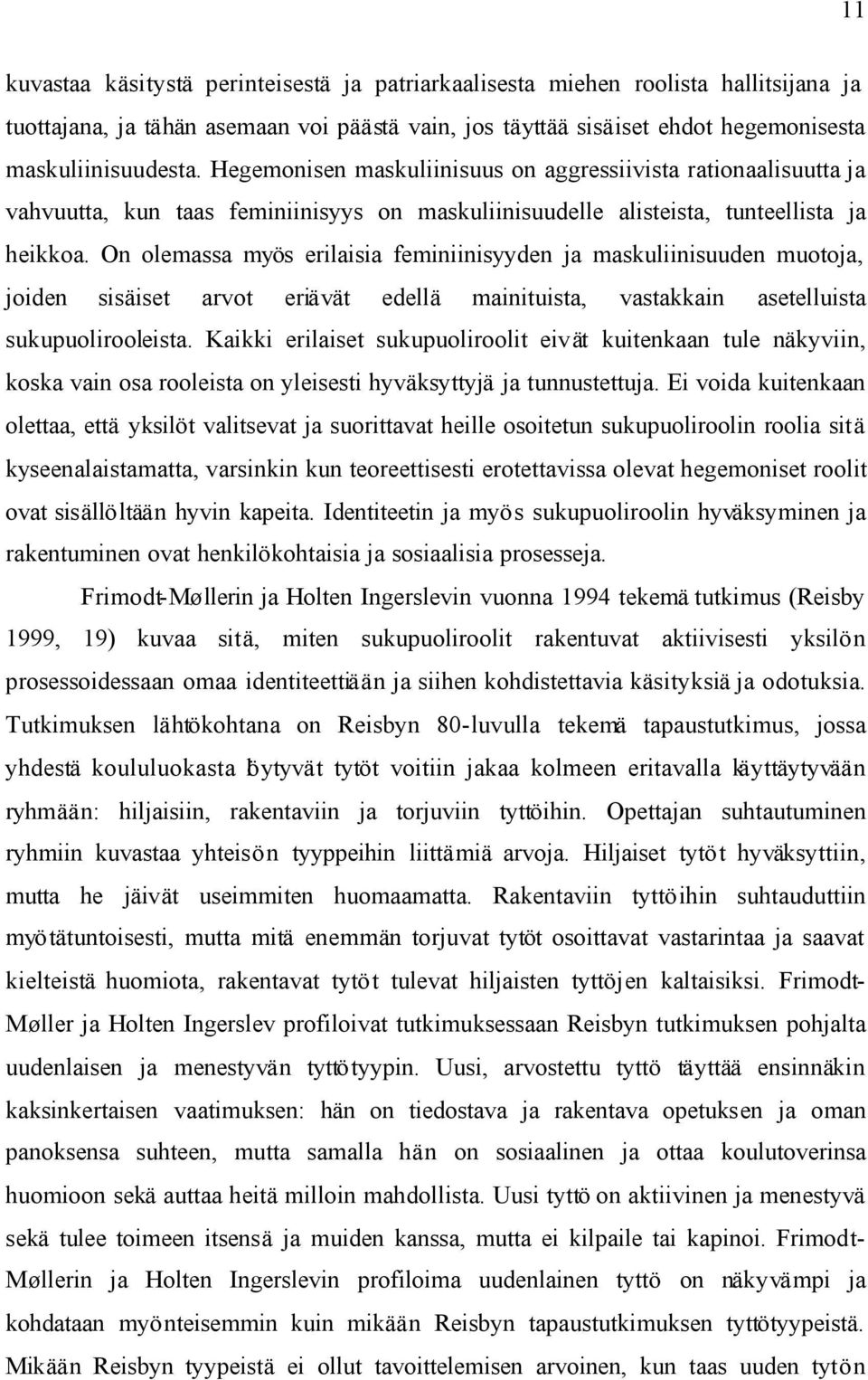 On olemassa myös erilaisia feminiinisyyden ja maskuliinisuuden muotoja, joiden sisäiset arvot eriävät edellä mainituista, vastakkain asetelluista sukupuolirooleista.