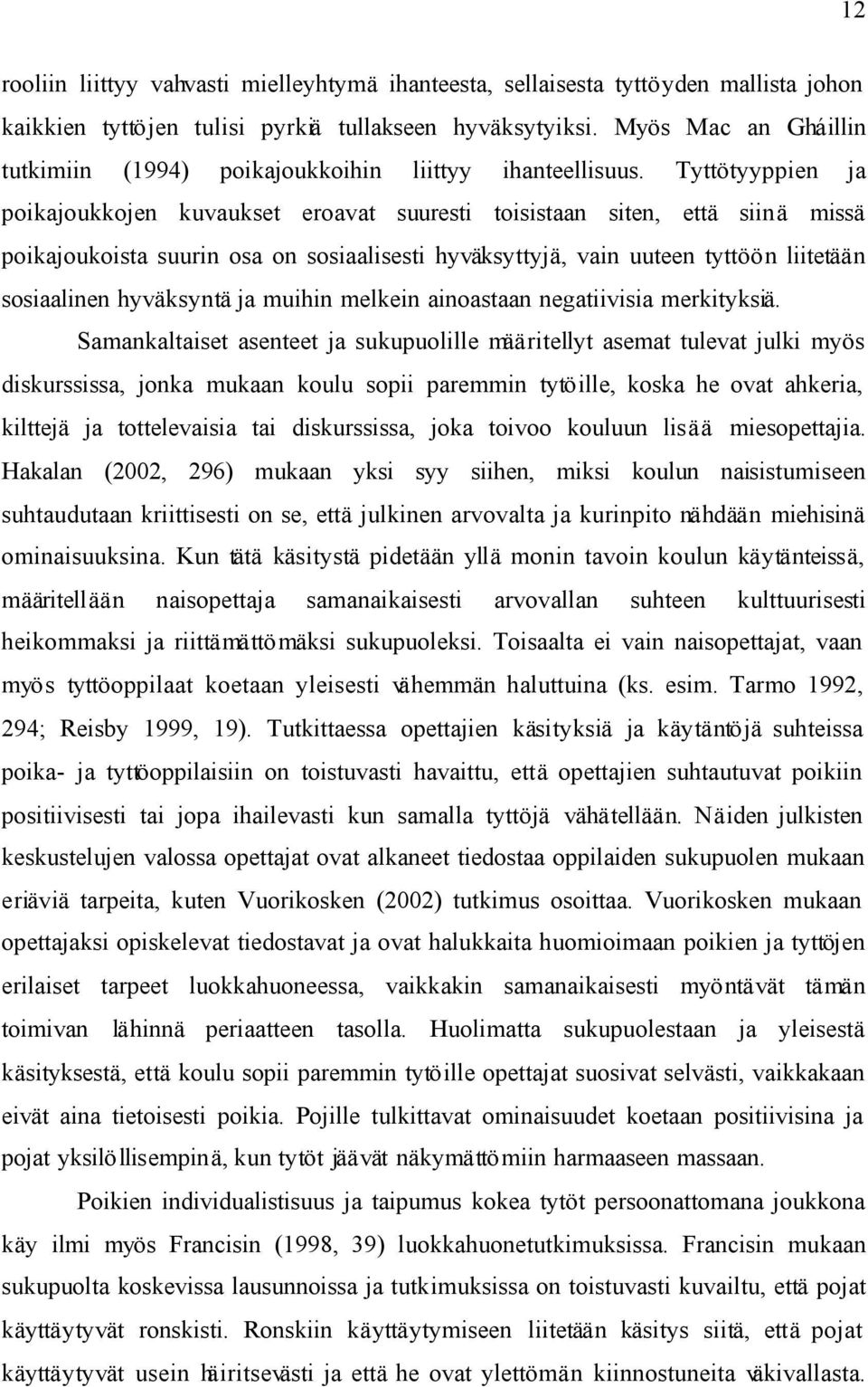 Tyttötyyppien ja poikajoukkojen kuvaukset eroavat suuresti toisistaan siten, että siinä missä poikajoukoista suurin osa on sosiaalisesti hyväksyttyjä, vain uuteen tyttöön liitetään sosiaalinen