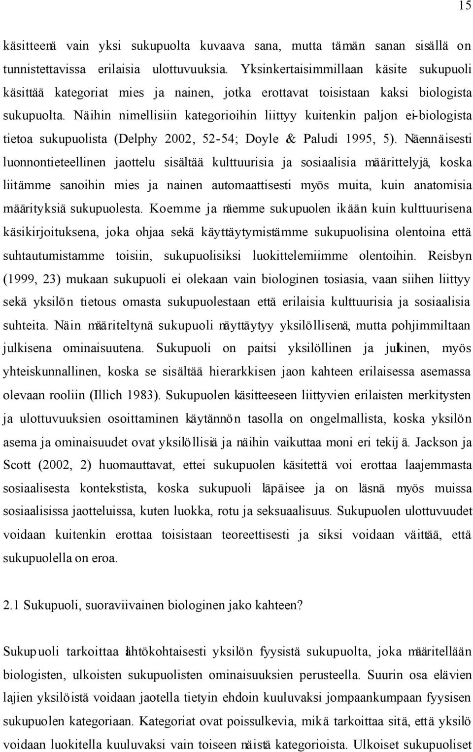 Näihin nimellisiin kategorioihin liittyy kuitenkin paljon ei-biologista tietoa sukupuolista (Delphy 2002, 52-54; Doyle & Paludi 1995, 5).