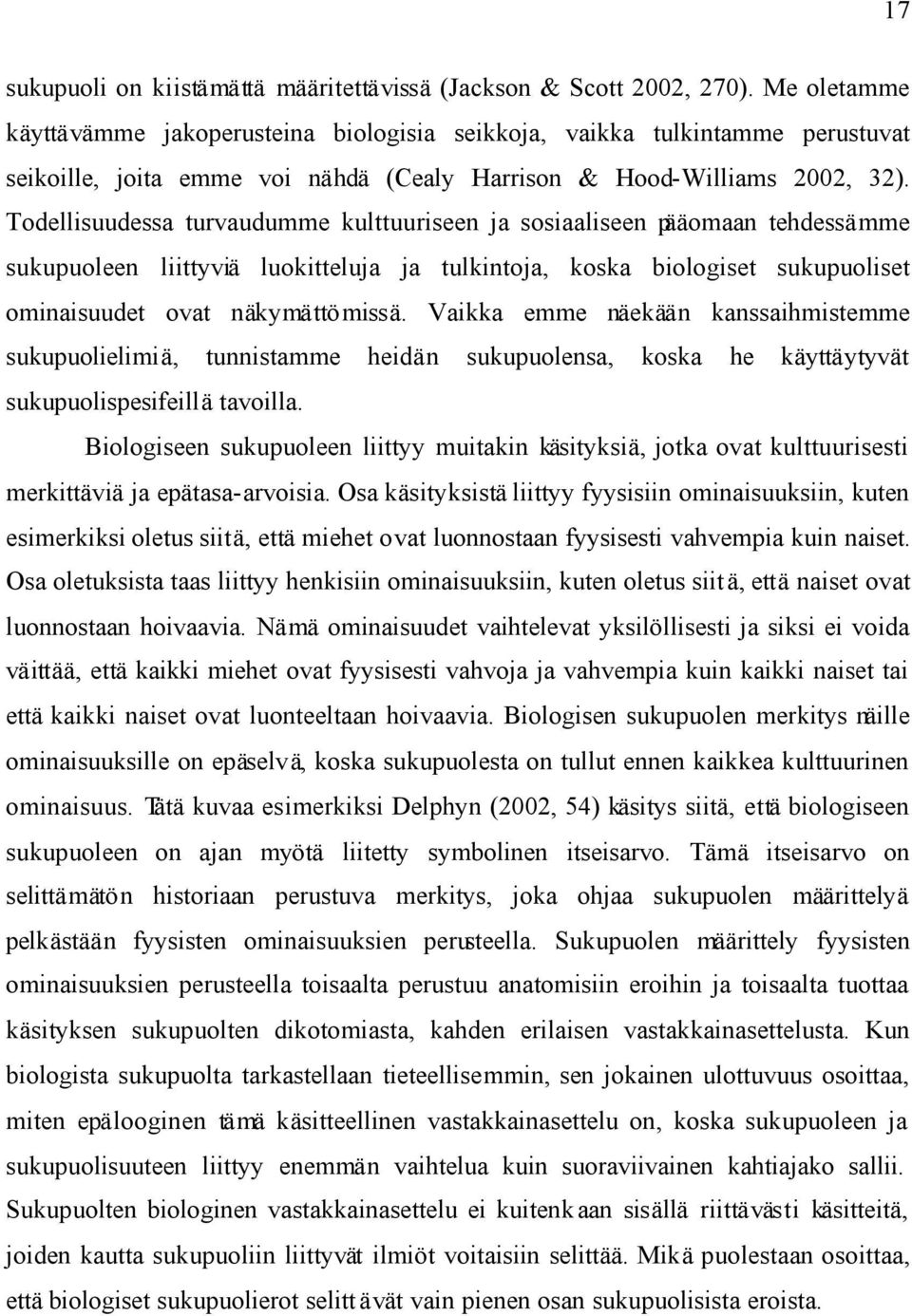 Todellisuudessa turvaudumme kulttuuriseen ja sosiaaliseen pääomaan tehdessämme sukupuoleen liittyviä luokitteluja ja tulkintoja, koska biologiset sukupuoliset ominaisuudet ovat näkymättömissä.