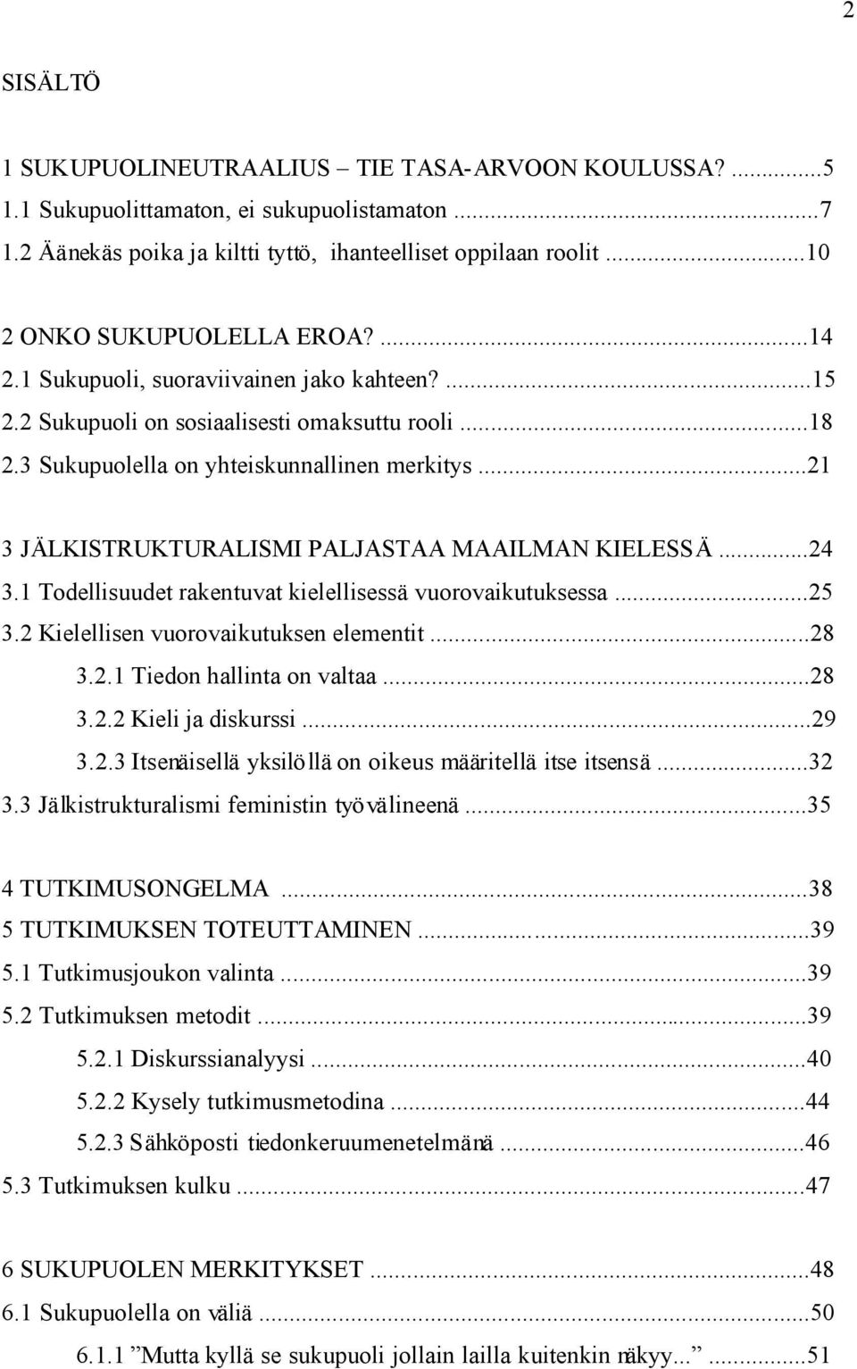 ..21 3 JÄLKISTRUKTURALISMI PALJASTAA MAAILMAN KIELESSÄ...24 3.1 Todellisuudet rakentuvat kielellisessä vuorovaikutuksessa...25 3.2 Kielellisen vuorovaikutuksen elementit...28 3.2.1 Tiedon hallinta on valtaa.