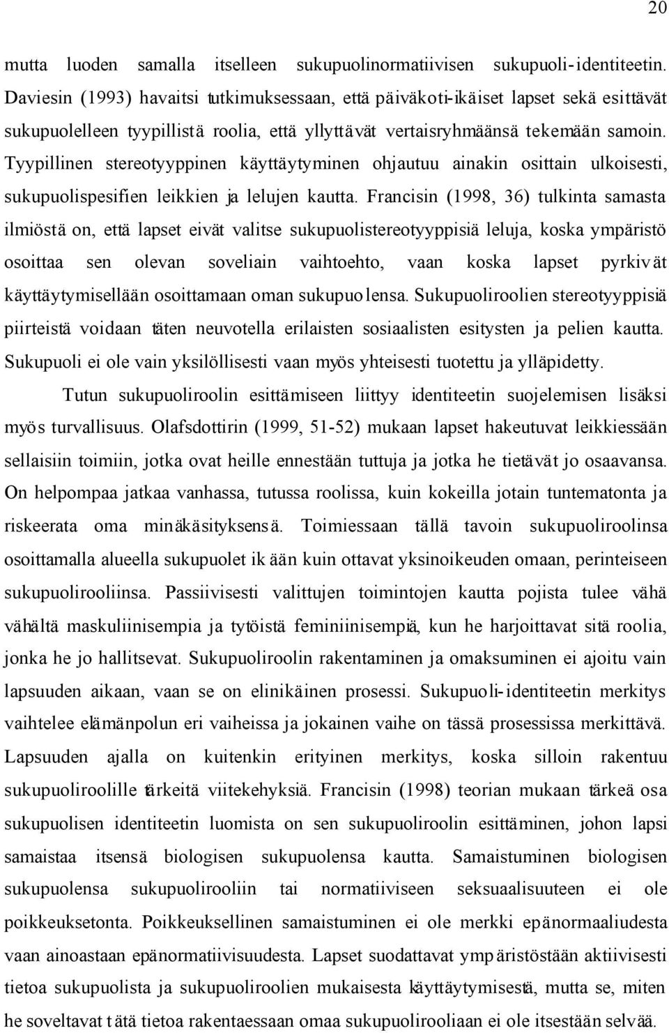 Tyypillinen stereotyyppinen käyttäytyminen ohjautuu ainakin osittain ulkoisesti, sukupuolispesifien leikkien ja lelujen kautta.