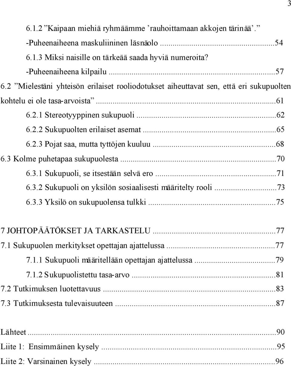 ..68 6.3 Kolme puhetapaa sukupuolesta...70 6.3.1 Sukupuoli, se itsestään selvä ero...71 6.3.2 Sukupuoli on yksilön sosiaalisesti määritelty rooli...73 6.3.3 Yksilö on sukupuolensa tulkki.