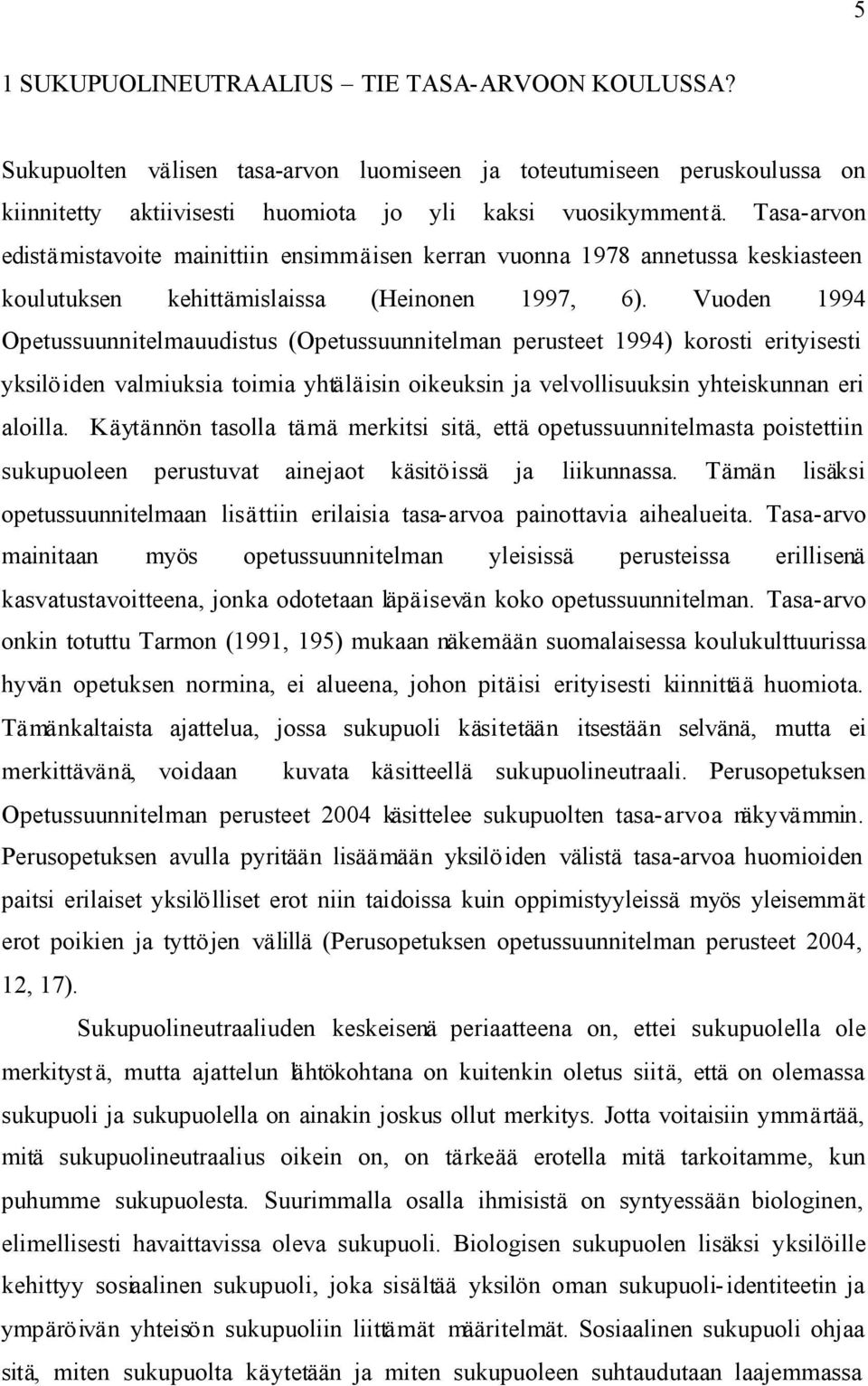 Vuoden 1994 Opetussuunnitelmauudistus (Opetussuunnitelman perusteet 1994) korosti erityisesti yksilöiden valmiuksia toimia yhtäläisin oikeuksin ja velvollisuuksin yhteiskunnan eri aloilla.