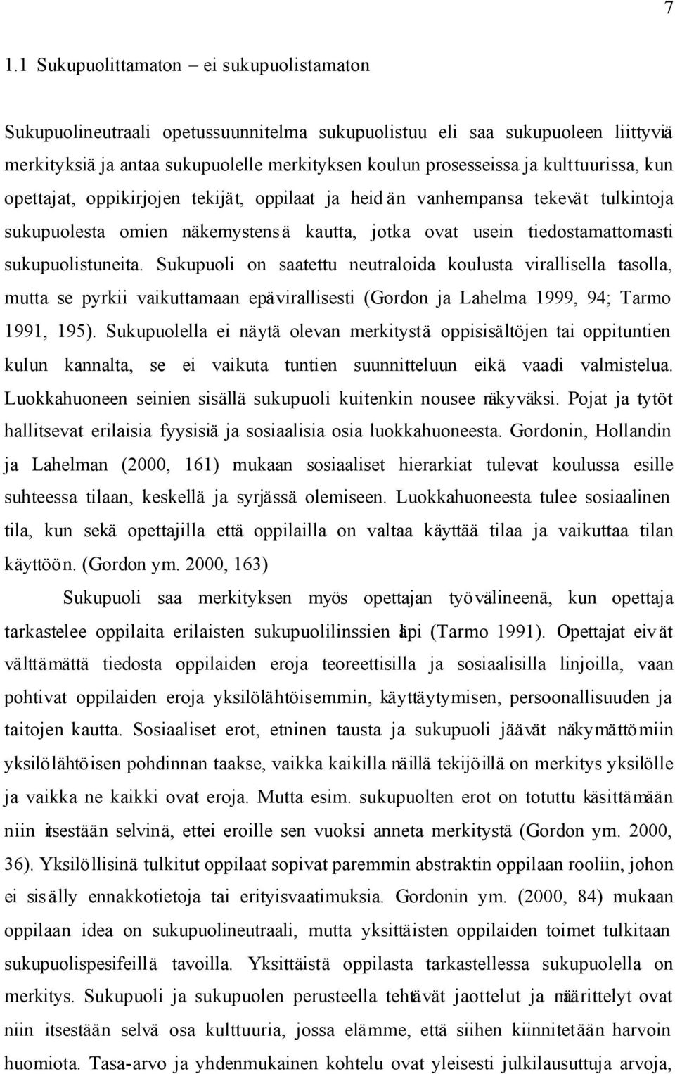 Sukupuoli on saatettu neutraloida koulusta virallisella tasolla, mutta se pyrkii vaikuttamaan epävirallisesti (Gordon ja Lahelma 1999, 94; Tarmo 1991, 195).