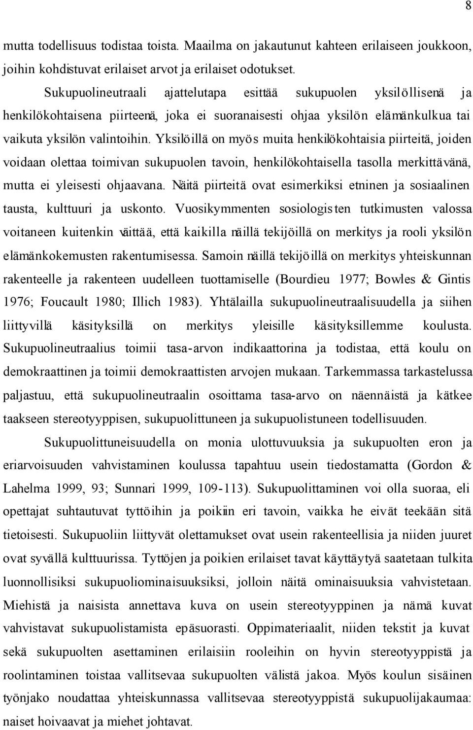 Yksilöillä on myös muita henkilökohtaisia piirteitä, joiden voidaan olettaa toimivan sukupuolen tavoin, henkilökohtaisella tasolla merkittävänä, mutta ei yleisesti ohjaavana.