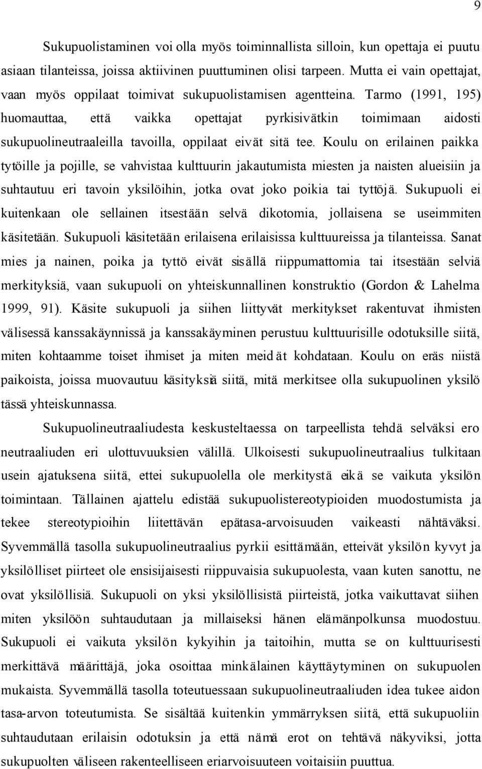 Tarmo (1991, 195) huomauttaa, että vaikka opettajat pyrkisivätkin toimimaan aidosti sukupuolineutraaleilla tavoilla, oppilaat eivät sitä tee.