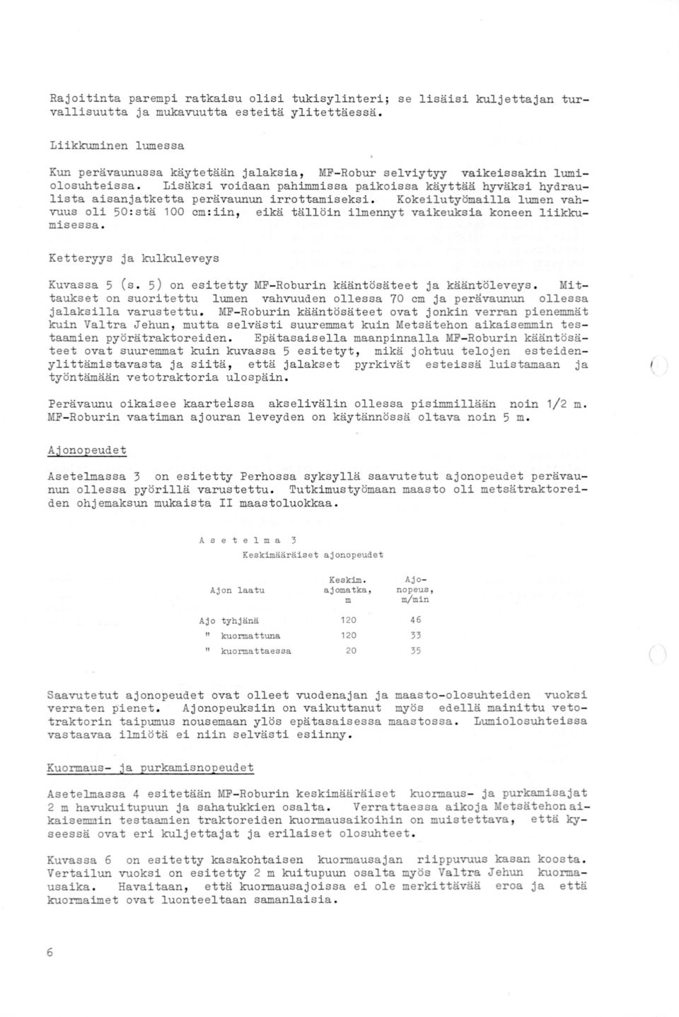 Lisäksi voi daan pahimmissa paikoissa käyttää ksi hydraulista aisanjatketta perävaunun irrottamiseksi.