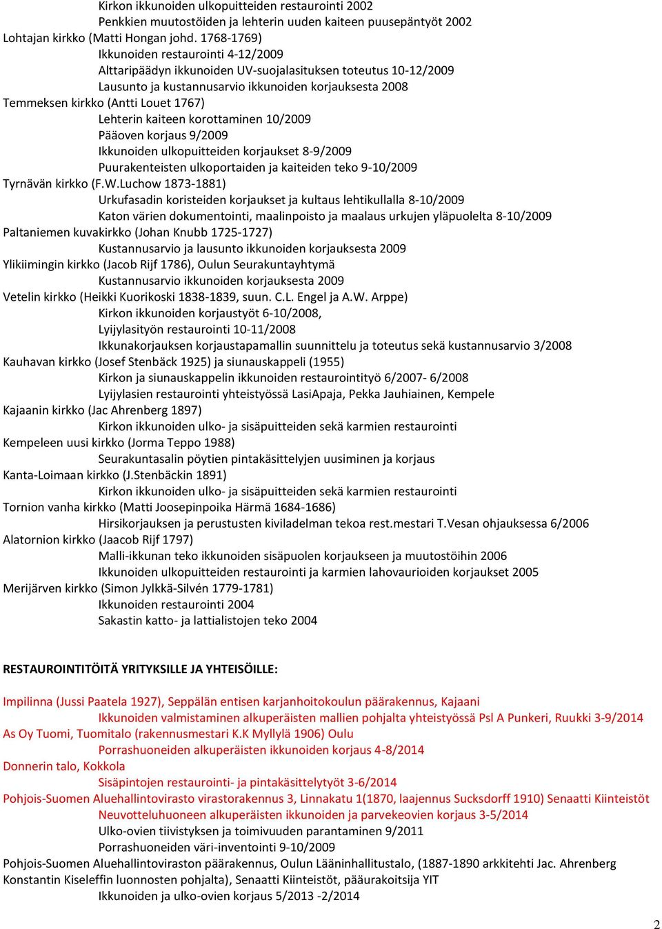 1767) Lehterin kaiteen korottaminen 10/2009 Pääoven korjaus 9/2009 Ikkunoiden ulkopuitteiden korjaukset 8-9/2009 Puurakenteisten ulkoportaiden ja kaiteiden teko 9-10/2009 Tyrnävän kirkko (F.W.